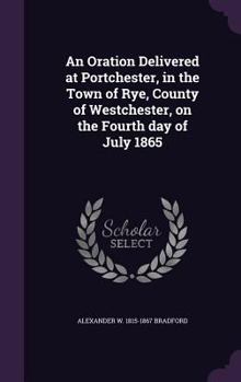 Hardcover An Oration Delivered at Portchester, in the Town of Rye, County of Westchester, on the Fourth day of July 1865 Book