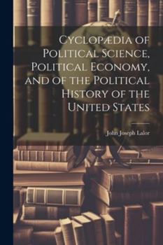 Paperback Cyclopædia of Political Science, Political Economy, and of the Political History of the United States Book