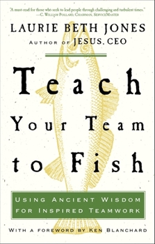 Paperback Teach Your Team to Fish: Using Ancient Wisdom for Inspired Teamwork Book