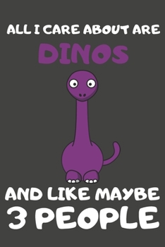 Paperback All I Care About Are Dinos And Like Maybe 3 People: Dino Gifts Lined Notebooks, Journals, Planners and Diaries to Write In - For Dino Lovers Book