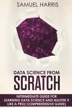 Paperback Data Science from Scratch: Intermediate guide for learning Data science and master it like a pro( Comprehensive guide) Book