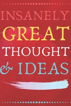 INSANELY GREAT THOUGHTS & IDEAS: Perfect Gag Gift (100 Pages, Blank Notebook, 6 x 9) (Cool Notebooks) Paperback
