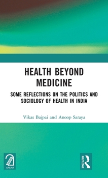 Hardcover Health Beyond Medicine: Some Reflections on the Politics and Sociology of Health in India Book