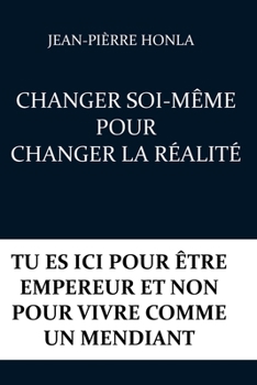 CHANGER SOI-MÊME POUR CHANGER LA RÉALITÉ: TU ES ICI POUR ÊTRE EMPEREUR ET NON POUR VIVRE COMME UN MENDIANT