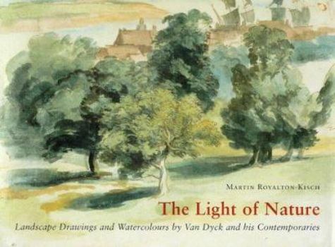 Hardcover The Light of Nature: Landscape Drawings and Watercolours by Van Dyck and His Contemporaries Book