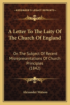 A Letter to the Laity of the Church of England on the Subject of Recent Misrepresentations of Church Principles
