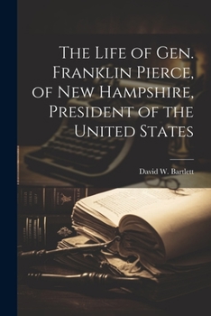 Paperback The Life of Gen. Franklin Pierce, of New Hampshire, President of the United States Book