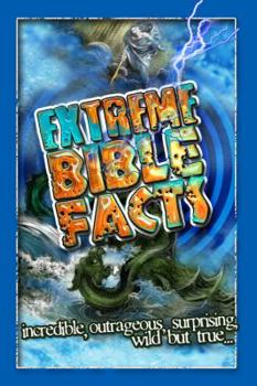 Paperback Extreme Bible Facts: Incredible, Outrageous, Surprising, Wild But True Book