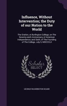 Hardcover Influence, Without Intervention; the Duty of our Nation to the World: The Oration, at Burlington College, on The Seventy-sixth Anniversary of American Book