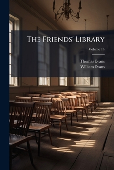 Paperback The Friends' Library: Comprising Journals, Doctrinal Treatises, and Other Writings of Members of the Religious Society of Friends; Volume 14 Book