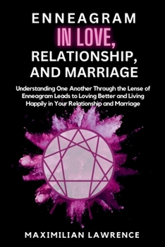 Enneagram in Love, Relationship, and Marriage: Understanding One Another Through the Lense of Enneagram Leads to Loving Better and Living Happily in Y