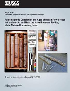 Paperback Paleomagnetic Correlation and Ages of Basalt Flow Groups in Coreholes At and Near the Naval Reactors Facility, Idaho National Laboratory, Idaho Book