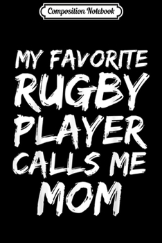 Composition Notebook: Rugby Mom Gift Mothers My Favorite Rugby Player Calls Me Mom  Journal/Notebook Blank Lined Ruled 6x9 100 Pages