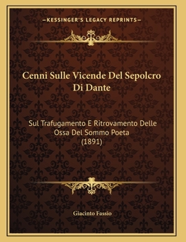Cenni Sulle Vicende Del Sepolcro Di Dante: Sul Trafugamento E Ritrovamento Delle Ossa Del Sommo Poeta