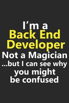 Paperback I'm a Back End Developer Not A Magician But I Can See Why You Might Be Confused: Funny IT Tech Computer Coder Job Career Notebook Journal Lined Wide R Book