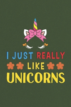 I Just Really Like Unicorns: Unicorns Lovers Funny Gifts Dot Grid Journal Notebook 6x9 120 Pages