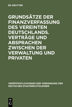 Grundsatze Der Finanzverfassung Des Vereinten Deutschlands. Vertrage Und Absprachen Zwischen Der Verwaltung Und Privaten: Berichte Und Diskussionen Au