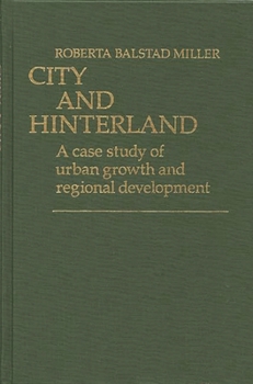 City and Hinterland: A Case Study of Urban Growth and Regional Development (Contributions in American History)
