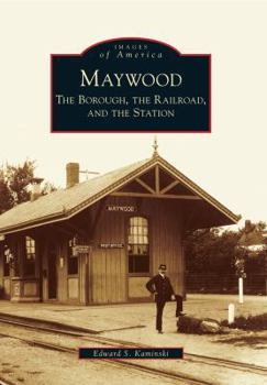 Maywood: The Borough, the Railroad, and the Station - Book  of the Images of America: New Jersey