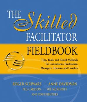 Paperback The Skilled Facilitator Fieldbook: Tips, Tools, and Tested Methods for Consultants, Facilitators, Managers, Trainers, and Coaches Book