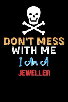 Paperback Don't Mess With Me I Am A JEWELLER - Funny JEWELLER Notebook And Journal Gift Ideas: Lined Notebook / Journal Gift, 120 Pages, 6x9, Soft Cover, Matte Book