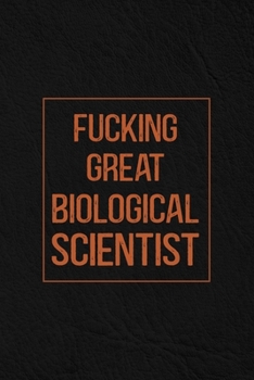 Fucking Great Biological Scientist: Notebook | Diary | Composition | Leather Texture Cover Blank Lined Journal | Great Biological Scientist Gifts | Thank You Gifts For Biological Scientist