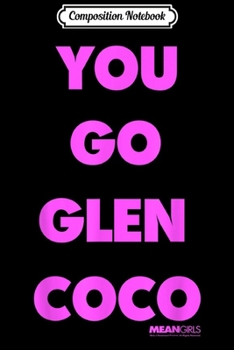 Composition Notebook: Mean Girls You Go Glen CoCo  Journal/Notebook Blank Lined Ruled 6x9 100 Pages