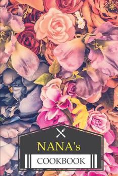 Nana's Cookbook: Vintage Roses Cover Design / Size 6 X 9 Easy to Write in / 104 Pages: Empty Recipe Notebook