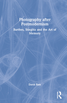 Hardcover Photography after Postmodernism: Barthes, Stieglitz and the Art of Memory Book