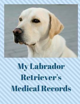 Paperback My Labrador Retriever's Medical Records: Track Medications, Vaccinations, Vet Visits and More Book