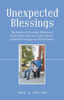 Unexpected Blessings: The Journey of Everyday Miracles of God’s Grace and Love in the Life of a Child With Unexpected Health Issues