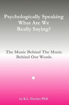 Paperback Psychologically Speaking What Are We Really Saying?: The Music Behind The Music Behind The Words Book