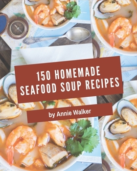 Paperback 150 Homemade Seafood Soup Recipes: A Timeless Seafood Soup Cookbook Book