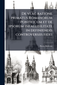 Paperback De vi ac ratione primatus Romanorum Pontificum et de ipsorum infallibilitate in definiendis controversiis fidei [Latin] Book