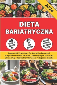Dieta Bariatryczna: Przewodnik Zywieniowy Po Operacji ze Zdrowymi Przepisami i Planami Posilków Zapewniajacymi Skuteczna Utrate Wagi i Optymalne Odzywianie Po Bajpasie Zoladka (Polish Edition)