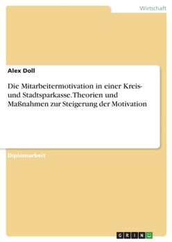 Die Mitarbeitermotivation in einer Kreis- und Stadtsparkasse. Theorien und Ma�nahmen zur Steigerung der Motivation