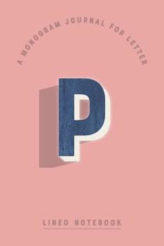 A Monogram Journal for Letter P Lined Notebook: Indigo Blue Watercolor Initial P Monogrammed Notepad | Rose Blush Pink Cover (Modern Navy Monogram Journals)