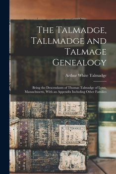 Paperback The Talmadge, Tallmadge and Talmage Genealogy; Being the Descendants of Thomas Talmadge of Lynn, Massachusetts, With an Appendix Including Other Famil Book