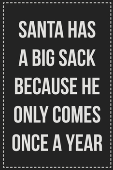 Paperback Santa Has a Big Sack Because He Only Comes Once a Year: Better Than Your Average Greeting Card: Novelty Lined Notebook For Documenting Your Lifestyle Book