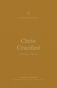 Christ Crucified: A Theology of Galatians