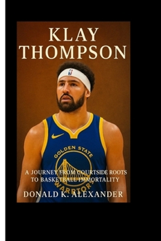 Paperback Klay Thompson: A Journey From Courtside Roots To Basketball Immortality Book