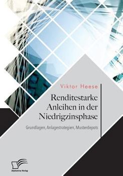 Paperback Renditestarke Anleihen in der Niedrigzinsphase. Grundlagen, Anlagestrategien, Musterdepots [German] Book
