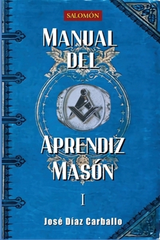 Manual del Aprendiz Masón: (1er Grado) (Manuales de Masonería Simbólica) (Spanish Edition)
