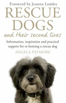 Paperback Rescue Dogs and Their Second Lives: Information, Inspiration and Practical Support for Re-Homing a Rescue Dog Book