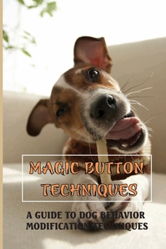 Paperback Magic Button Techniques: A Guide To Dog Behavior Modification Techniques: Common Dog Behavior Problems Book