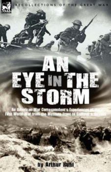 Paperback An Eye in the Storm: An American War Correspondent's Experiences of the First World War from the Western Front to Gallipoli-And Beyond Book