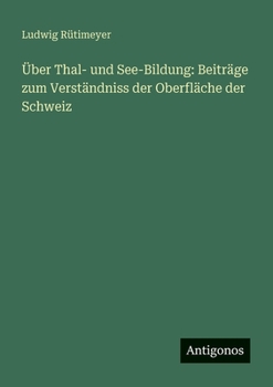 Paperback Über Thal- und See-Bildung: Beiträge zum Verständniss der Oberfläche der Schweiz [German] Book