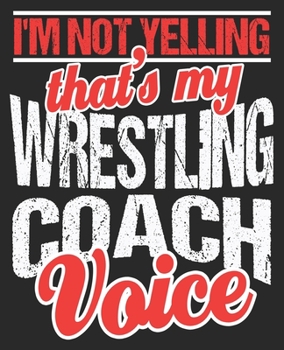 Paperback I'm Not Yelling That's My Wrestling Coach Voice: Funny Wrestler High School College Composition Notebook 100 College Ruled Pages Journal Diary Book