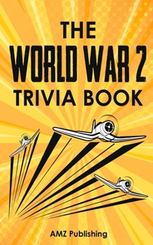 Paperback The World War 2 Trivia Book: Interesting Stories and Random Facts From the Deadliest War in the American and World History: Trivia Books for Adults Book