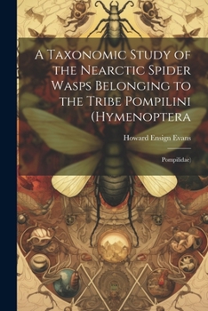 Paperback A Taxonomic Study of the Nearctic Spider Wasps Belonging to the Tribe Pompilini (Hymenoptera: Pompilidae) Book